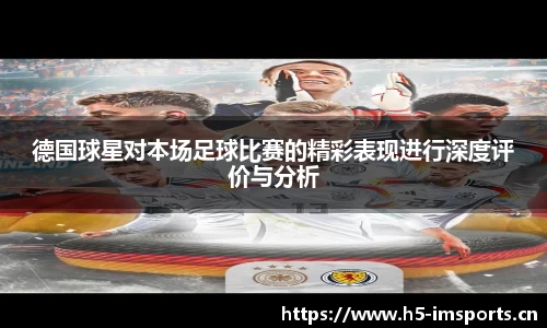 德国球星对本场足球比赛的精彩表现进行深度评价与分析